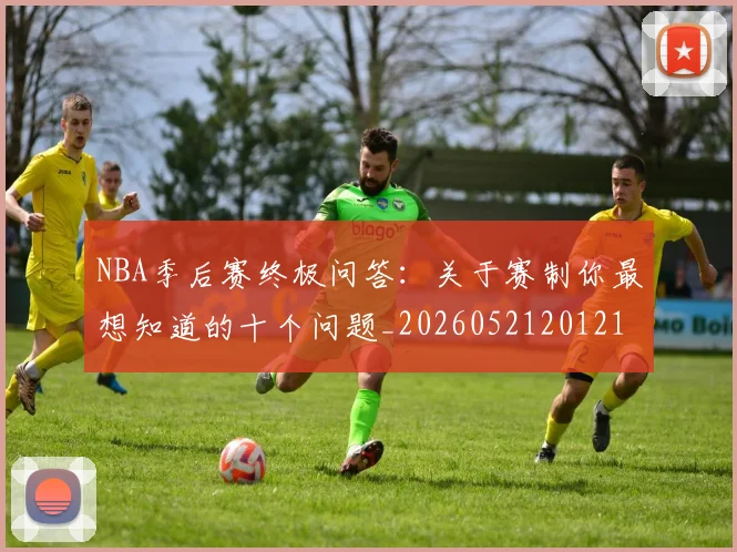 NBA季后赛终极问答:关于赛制你最想知道的十个问题_20260521201217