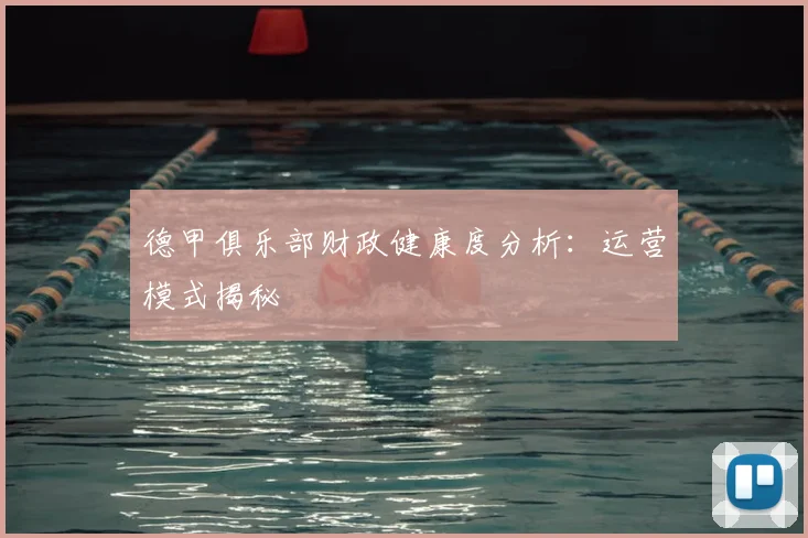 德甲俱乐部财政健康度分析:运营模式揭秘