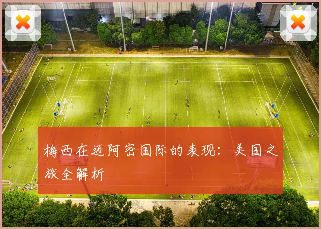 梅西在迈阿密国际的表现:美国之旅全解析
