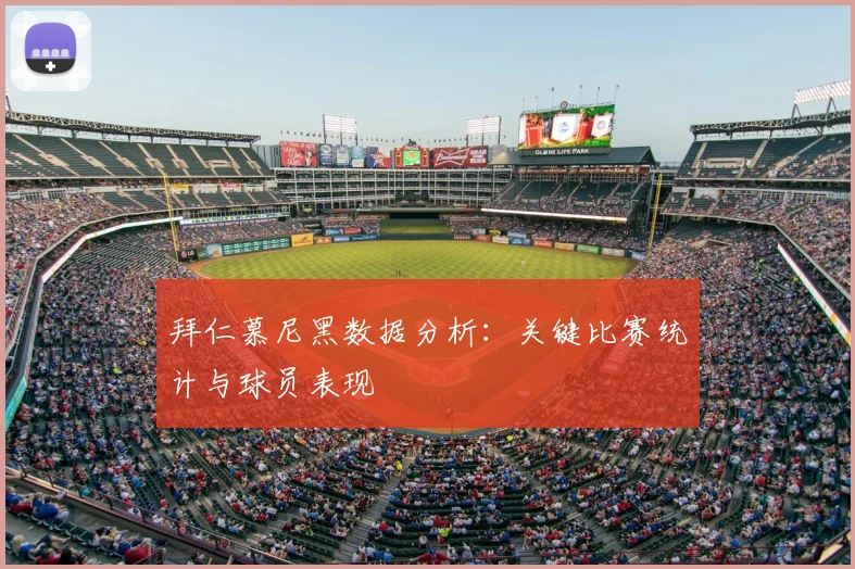 拜仁慕尼黑数据分析:关键比赛统计与球员表现