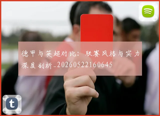 德甲与英超对比：联赛风格与实力深度剖析_20260522160645