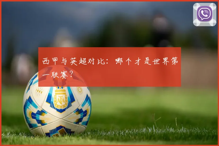 西甲与英超对比：哪个才是世界第一联赛？