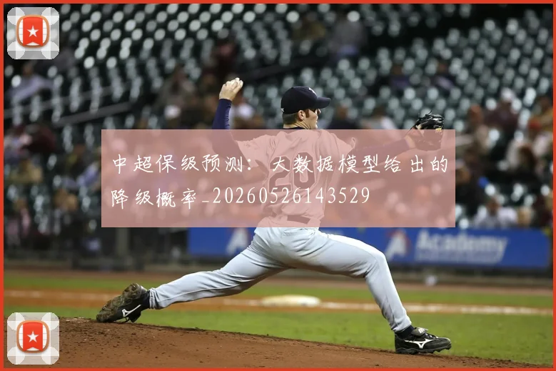 中超保级预测:大数据模型给出的降级概率_20260526143529