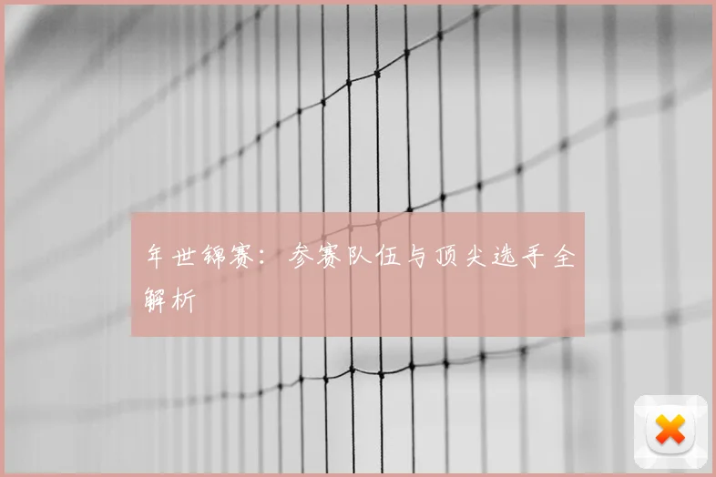 年世锦赛:参赛队伍与顶尖选手全解析