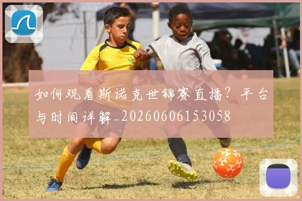 如何观看斯诺克世锦赛直播？平台与时间详解_20260606153058