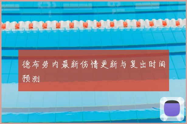 德布劳内最新伤情更新与复出时间预测